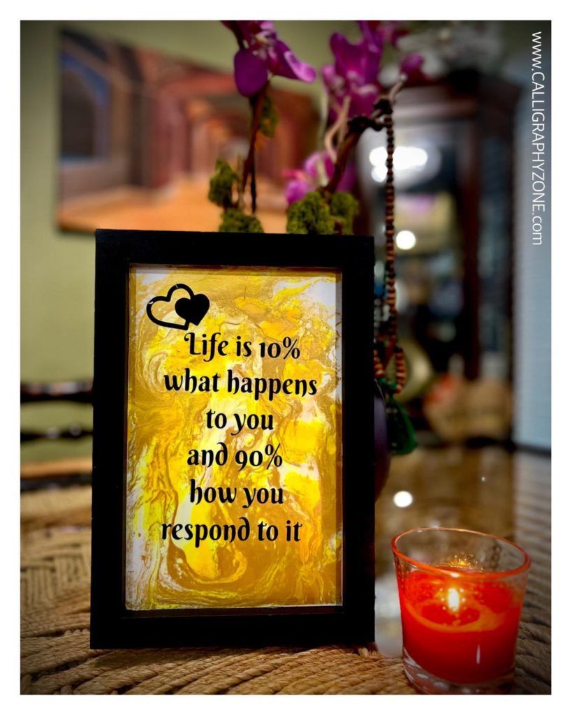 Life is ten percent what happens to you and ninety percent how you respond to it