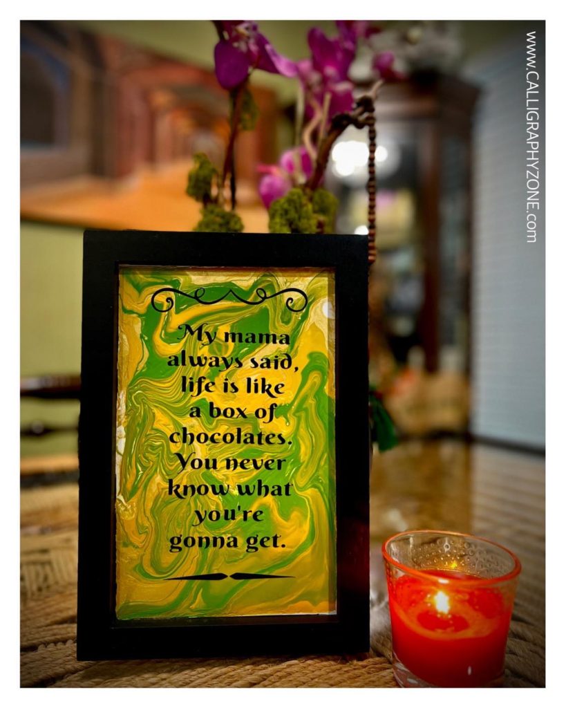 My Mama always said life, life is like a box of chocolates